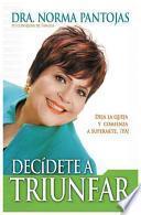 libro Decidete A Triunfar!: Deja La Queja Y Comienza A Superarte Ya! = Decide To Succeed!